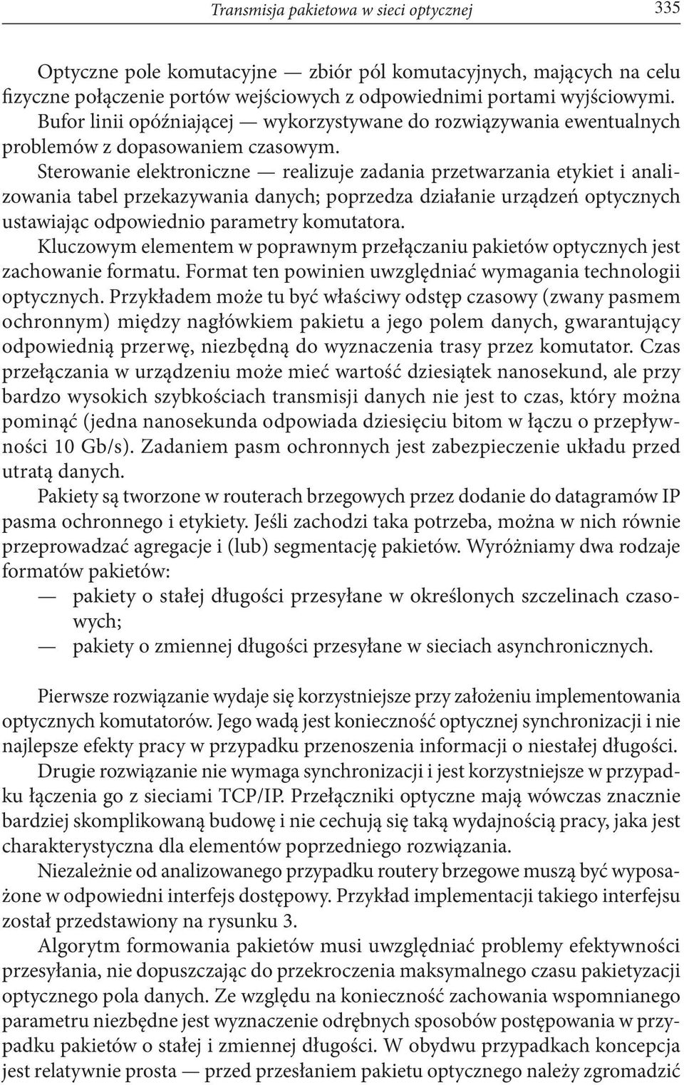Sterowanie elektroniczne realizuje zadania przetwarzania etykiet i analizowania tabel przekazywania danych; poprzedza działanie urządzeń optycznych ustawiając odpowiednio parametry komutatora.