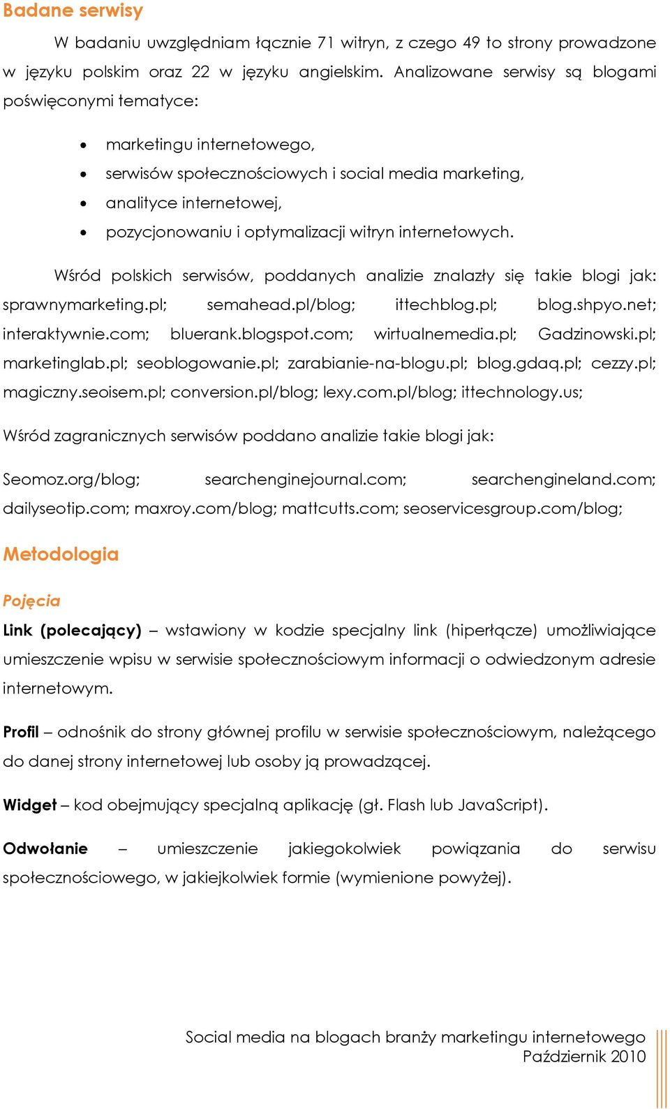 internetowych. Wśród polskich serwisów, poddanych analizie znalazły się takie blogi jak: sprawnymarketing.pl; semahead.pl/blog; ittechblog.pl; blog.shpyo.net; interaktywnie.com; bluerank.blogspot.