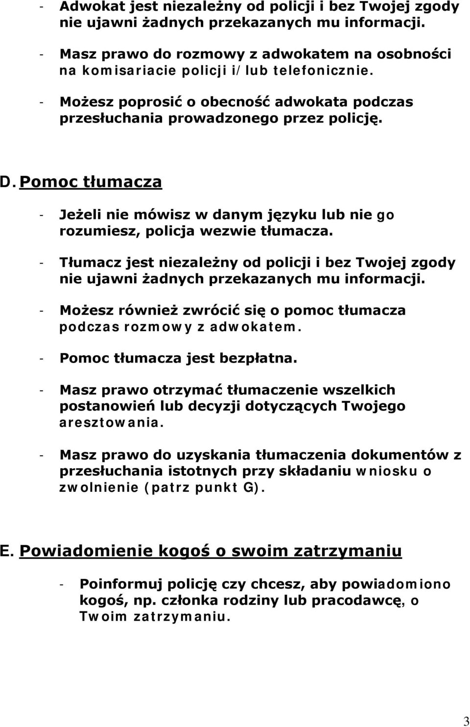 - Tłumacz jest niezależny od policji i bez Twojej zgody nie ujawni żadnych przekazanych mu informacji. - Możesz również zwrócić się o pomoc tłumacza podczas rozmowy z adwokatem.