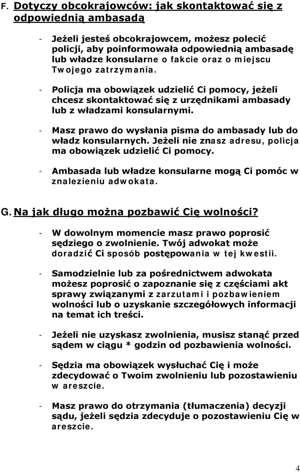 - Masz prawo do wysłania pisma do ambasady lub do władz konsularnych. Jeżeli nie znasz adresu, policja ma obowiązek udzielić Ci pomocy.