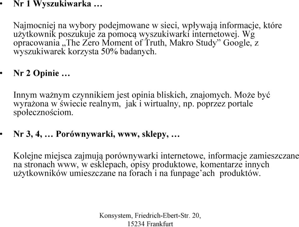 Nr 2 Opinie Innym ważnym czynnikiem jest opinia bliskich, znajomych. Może być wyrażona w świecie realnym, jak i wirtualny, np. poprzez portale społecznościom.