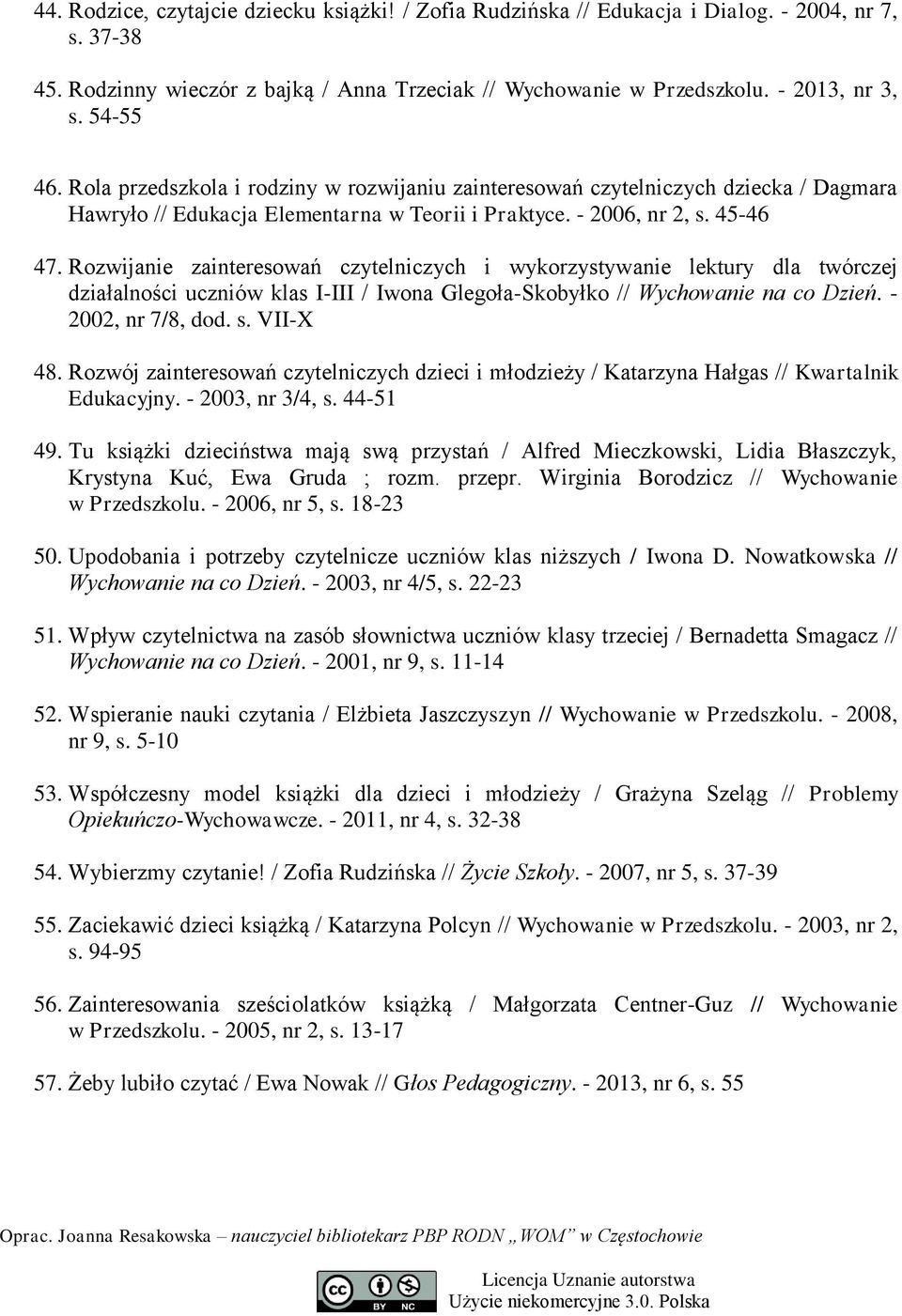 Rozwijanie zainteresowań czytelniczych i wykorzystywanie lektury dla twórczej działalności uczniów klas I-III / Iwona Glegoła-Skobyłko // Wychowanie na co Dzień. - 2002, nr 7/8, dod. s. VII-X 48.