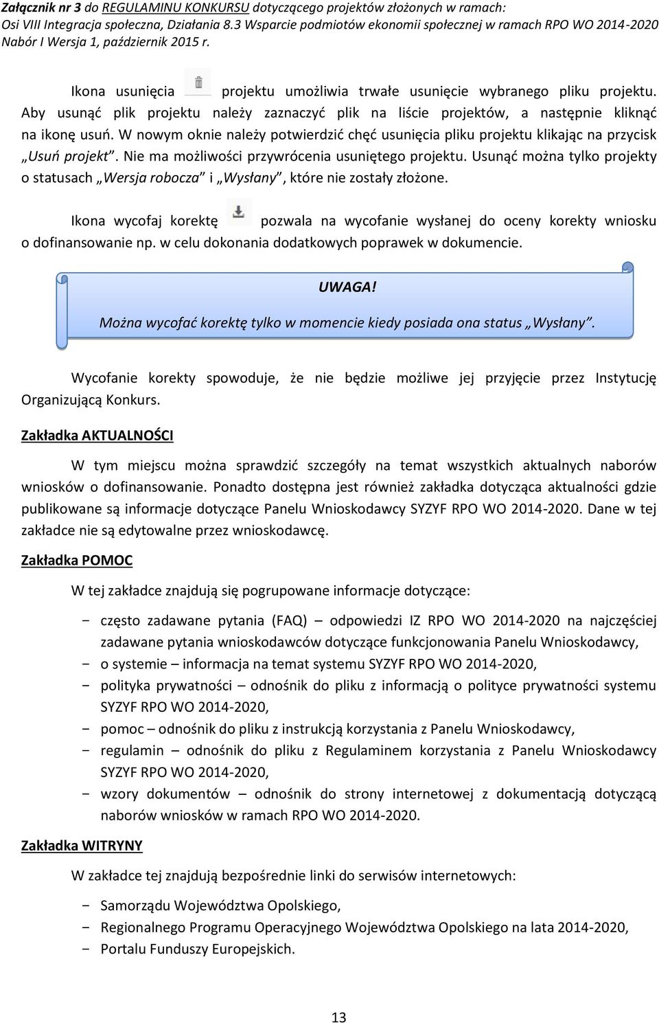 Usunąć można tylko projekty o statusach Wersja robocza i Wysłany, które nie zostały złożone. Ikona wycofaj korektę pozwala na wycofanie wysłanej do oceny korekty wniosku o dofinansowanie np.