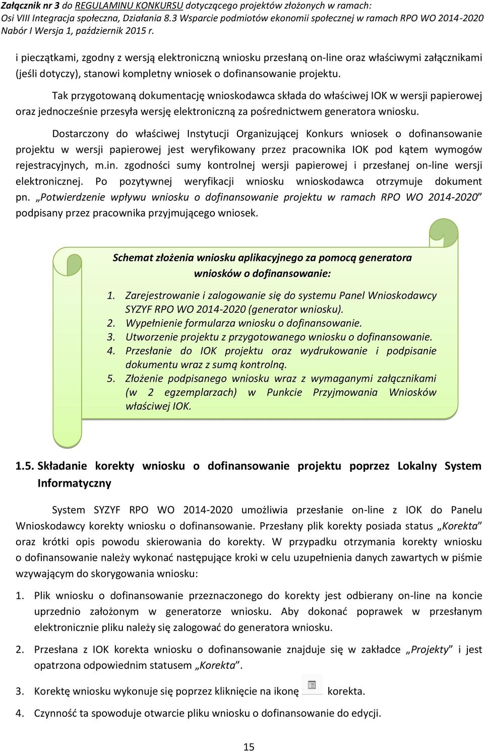 Dostarczony do właściwej Instytucji Organizującej Konkurs wniosek o dofinansowanie projektu w wersji papierowej jest weryfikowany przez pracownika IOK pod kątem wymogów rejestracyjnych, m.in. zgodności sumy kontrolnej wersji papierowej i przesłanej on-line wersji elektronicznej.