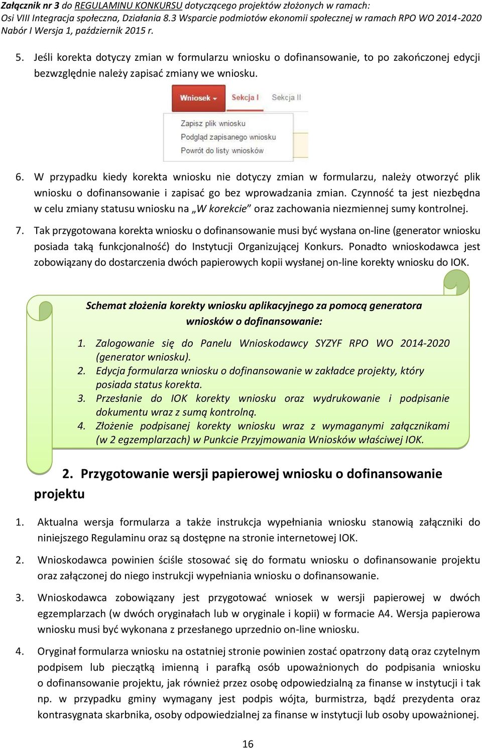 Czynność ta jest niezbędna w celu zmiany statusu wniosku na W korekcie oraz zachowania niezmiennej sumy kontrolnej. 7.