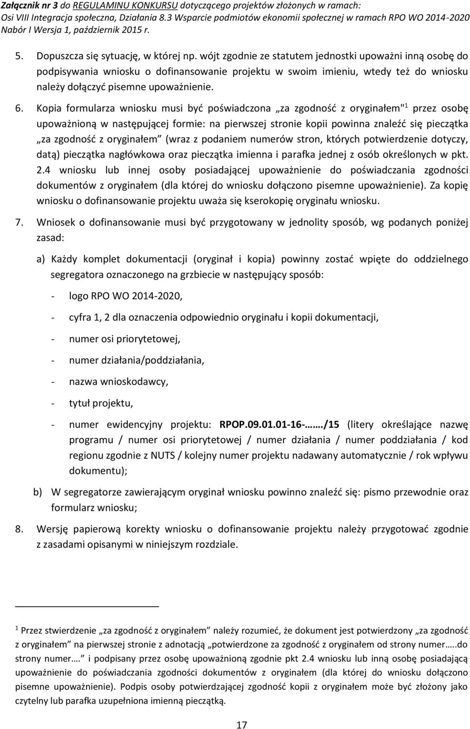 Kopia formularza wniosku musi być poświadczona za zgodność z oryginałem" 1 przez osobę upoważnioną w następującej formie: na pierwszej stronie kopii powinna znaleźć się pieczątka za zgodność z