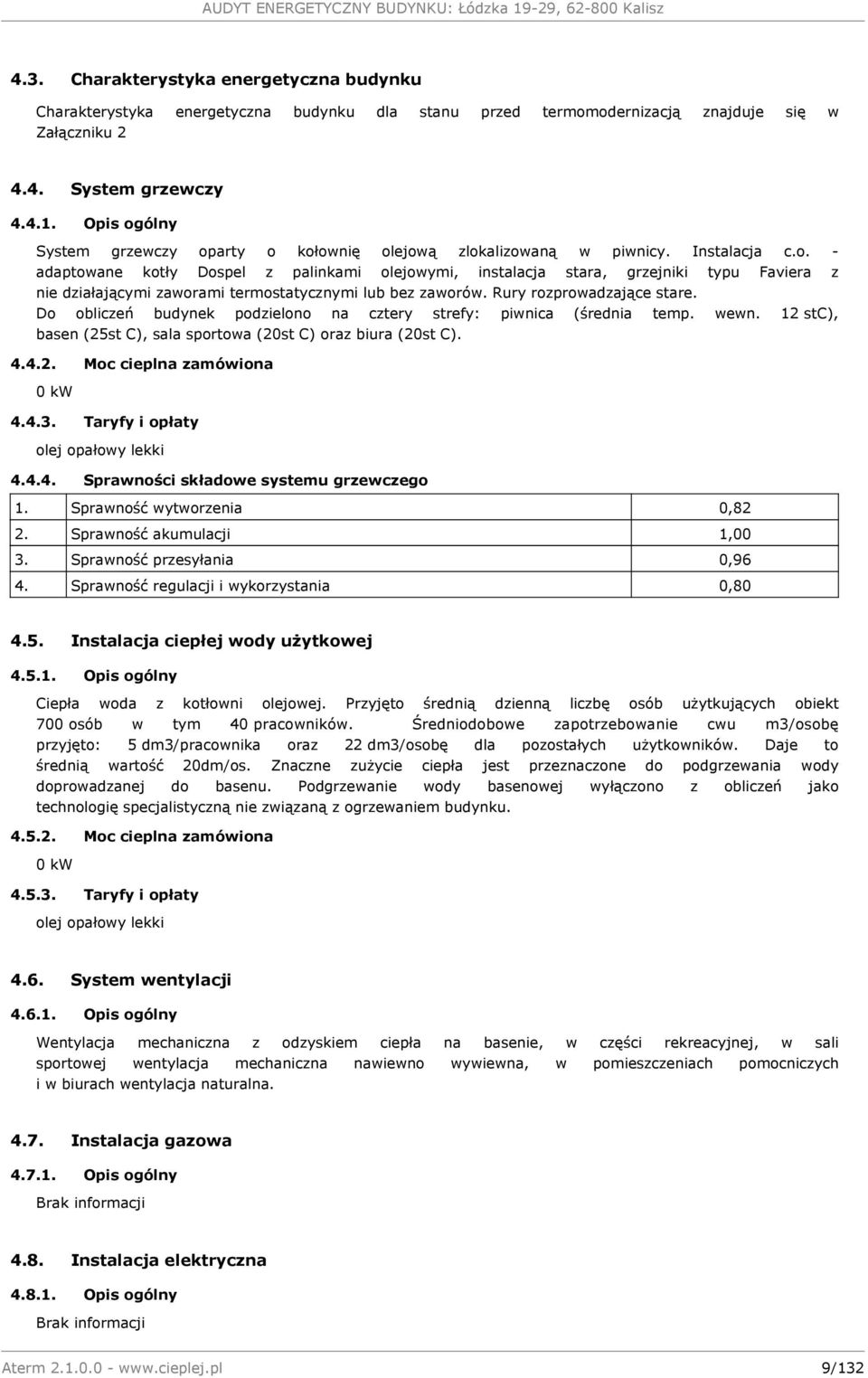 Rury rozprowadzające stare. Do obliczeń budynek podzielono na cztery strefy: piwnica (średnia temp. wewn. 12 stc), basen (25st C), sala sportowa (20st C) oraz biura (20st C). 4.4.2. Moc cieplna zamówiona 0 kw 4.