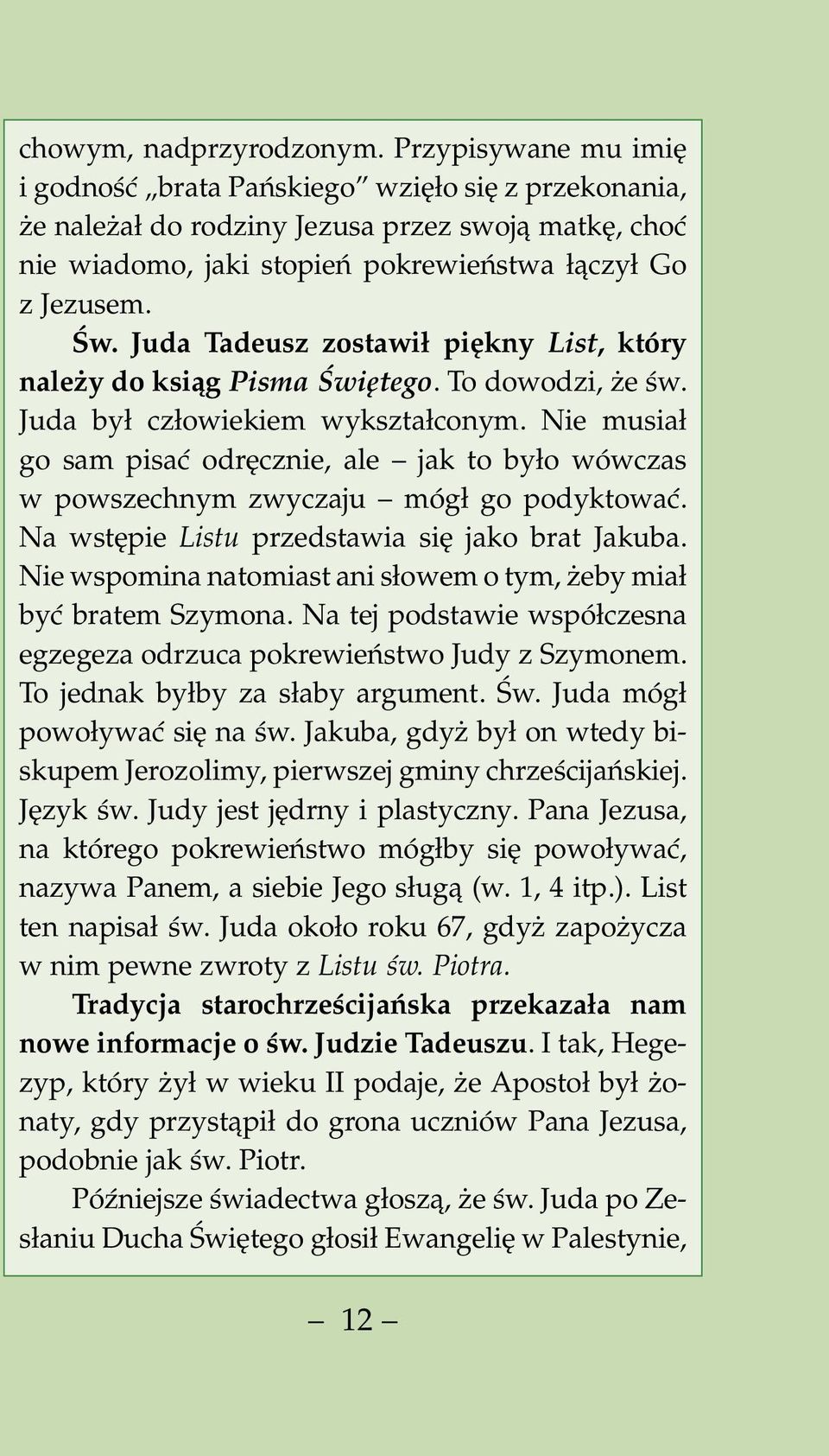 Juda Tadeusz zostawił piękny List, który należy do ksiąg Pisma Świętego. To dowodzi, że św. Juda był człowiekiem wykształconym.