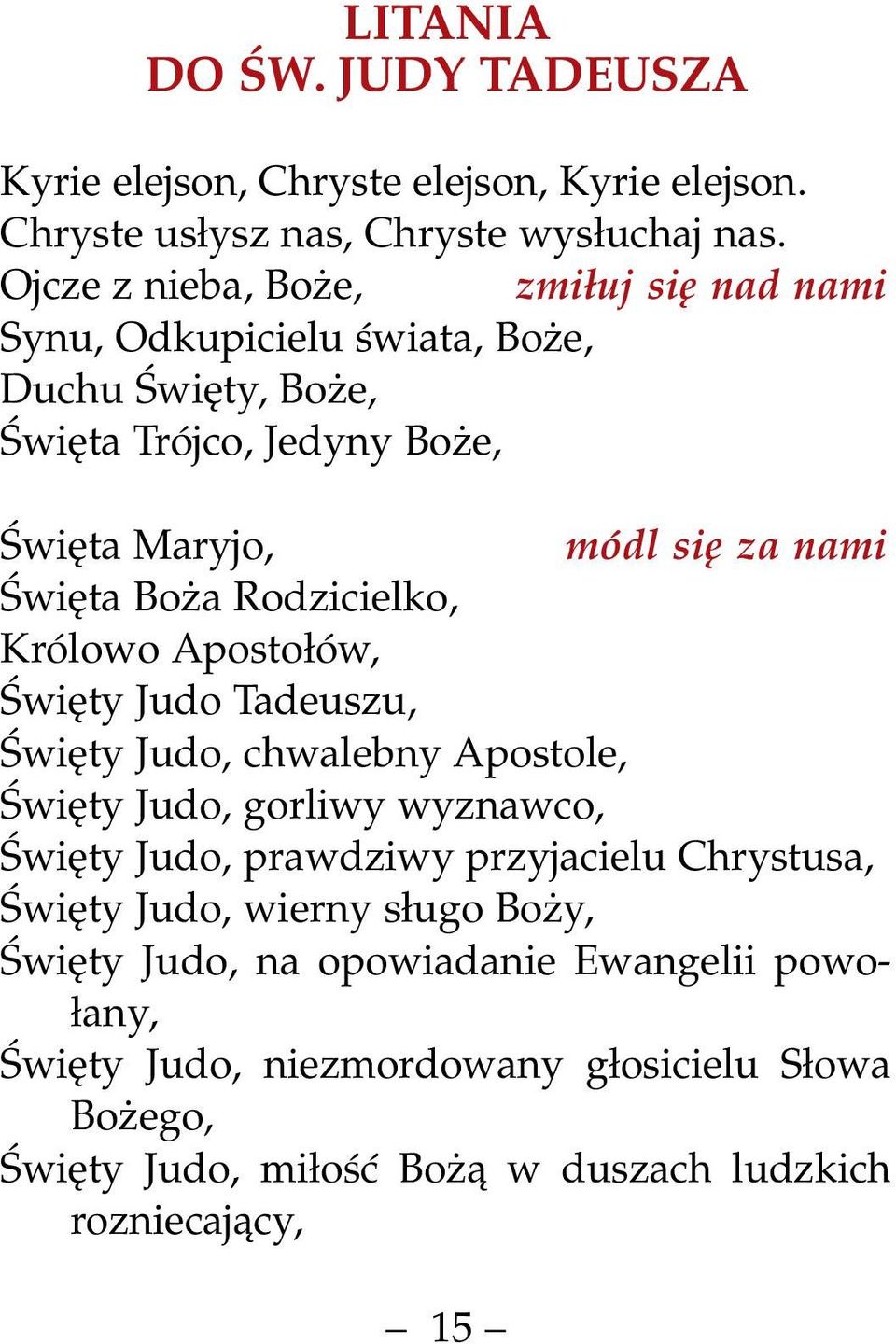 Boża Rodzicielko, Królowo Apostołów, Święty Judo Tadeuszu, Święty Judo, chwalebny Apostole, Święty Judo, gorliwy wyznawco, Święty Judo, prawdziwy przyjacielu