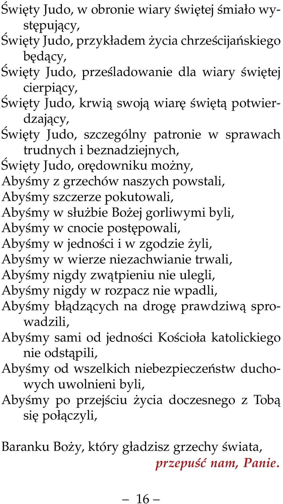 Abyśmy w służbie Bożej gorliwymi byli, Abyśmy w cnocie postępowali, Abyśmy w jedności i w zgodzie żyli, Abyśmy w wierze niezachwianie trwali, Abyśmy nigdy zwątpieniu nie ulegli, Abyśmy nigdy w