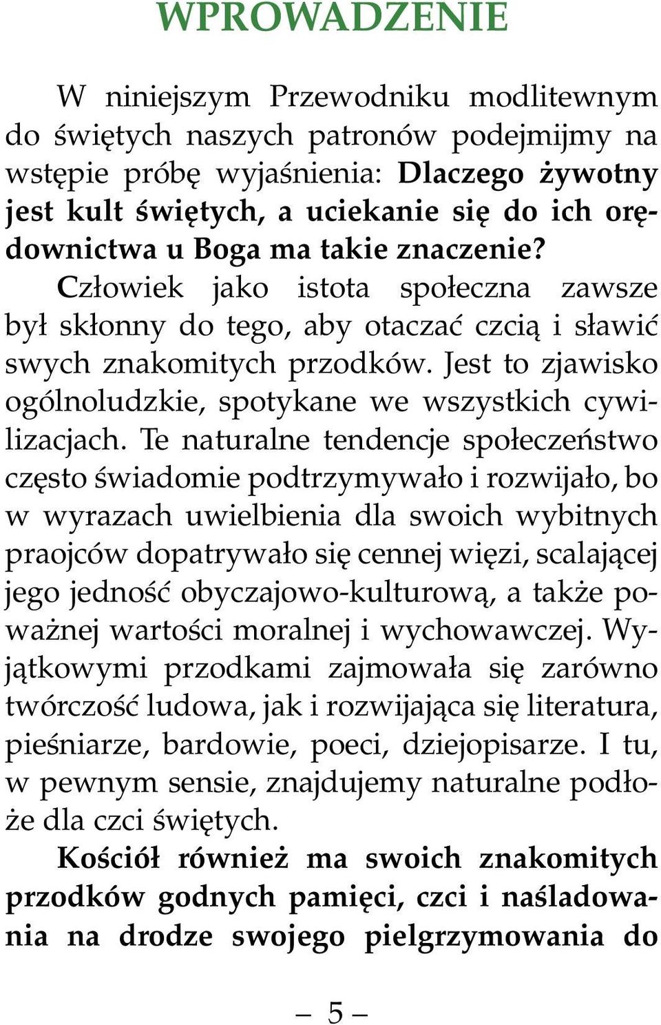 Jest to zjawisko ogólnoludzkie, spotykane we wszystkich cywilizacjach.