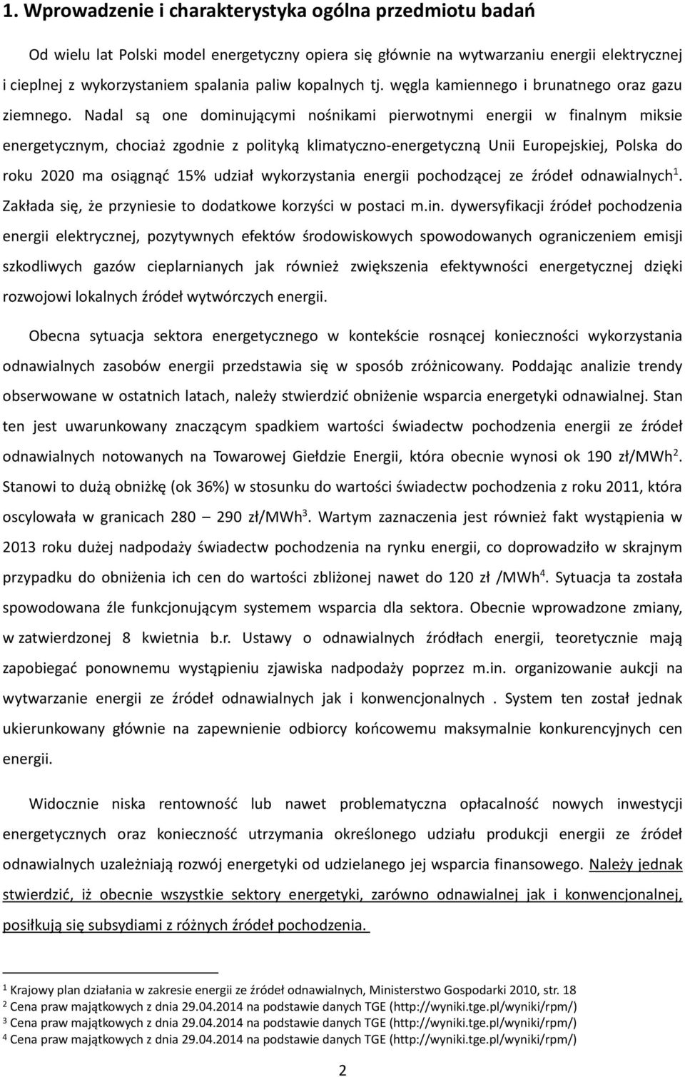 Nadal są one dominującymi nośnikami pierwotnymi energii w finalnym miksie energetycznym, chociaż zgodnie z polityką klimatyczno-energetyczną Unii Europejskiej, Polska do roku 2020 ma osiągnąć 15%