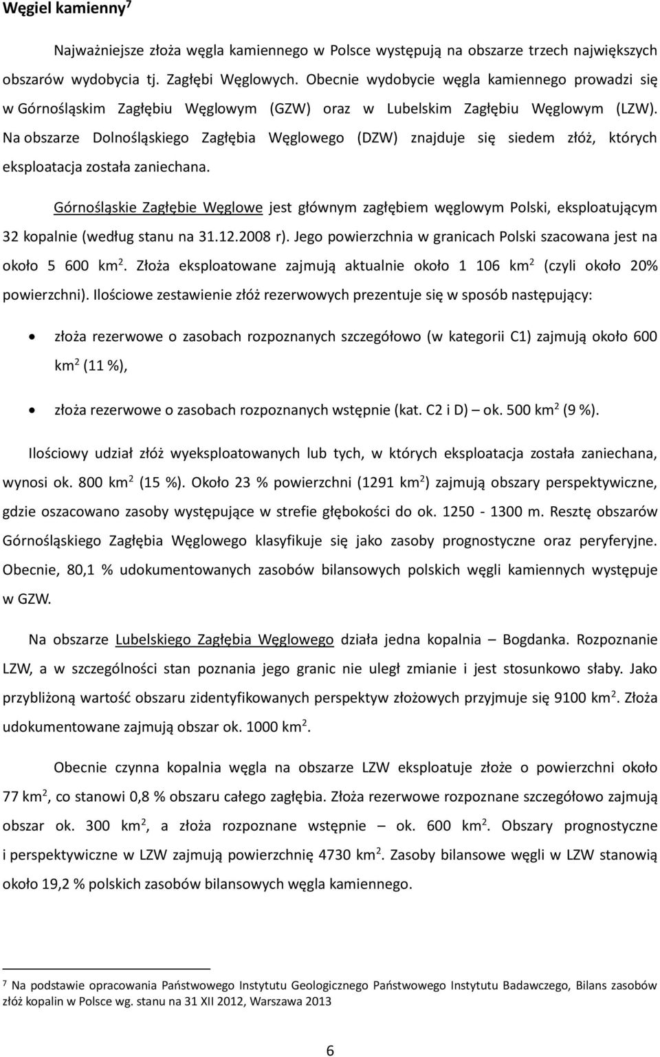 Na obszarze Dolnośląskiego Zagłębia Węglowego (DZW) znajduje się siedem złóż, których eksploatacja została zaniechana.