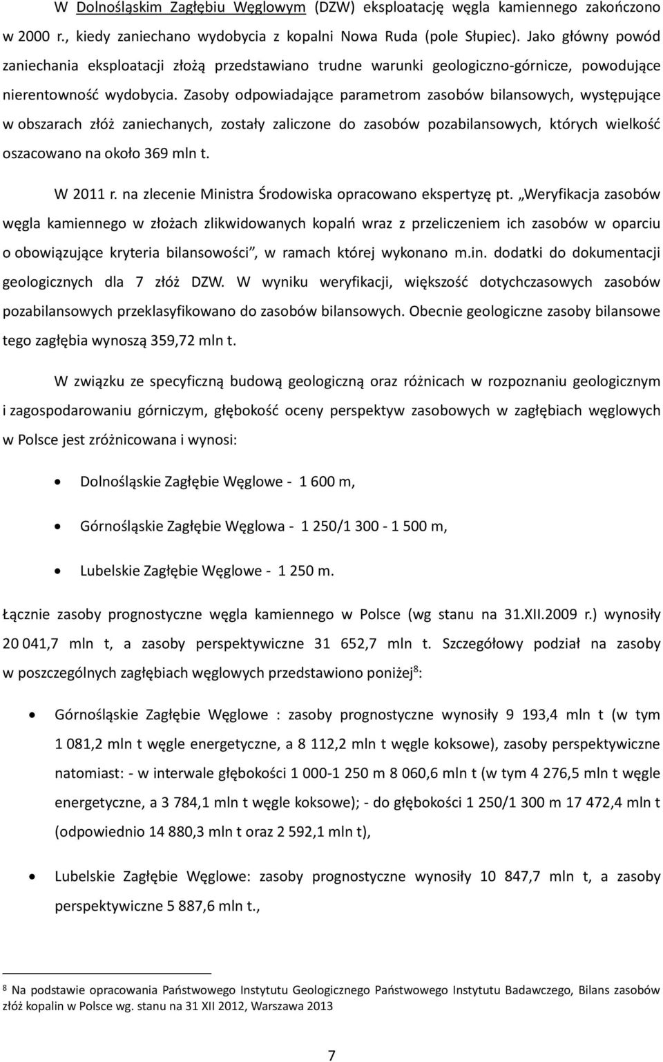 Zasoby odpowiadające parametrom zasobów bilansowych, występujące w obszarach złóż zaniechanych, zostały zaliczone do zasobów pozabilansowych, których wielkość oszacowano na około 369 mln t. W 2011 r.