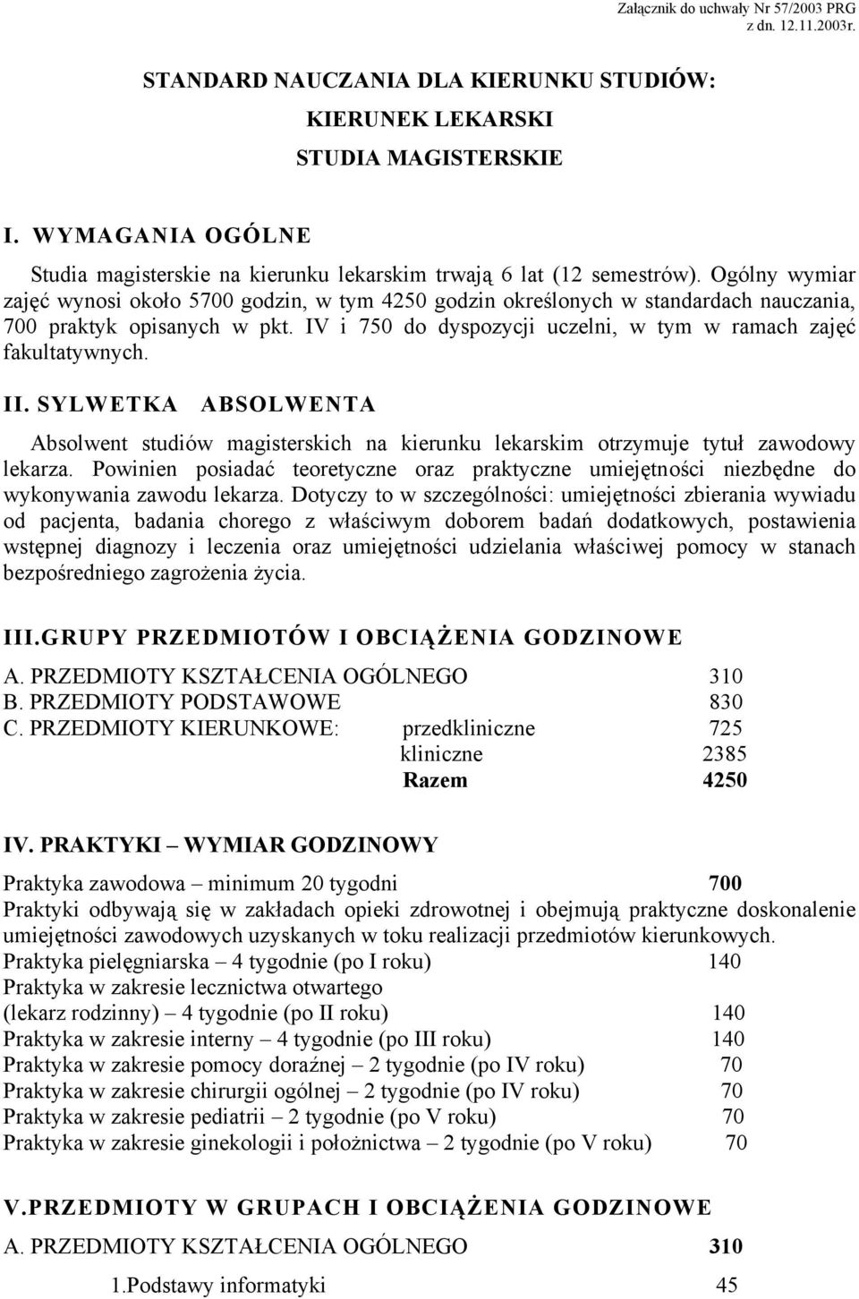 Ogólny wymiar zajęć wynosi około 5700 godzin, w tym 4250 godzin określonych w standardach nauczania, 700 praktyk opisanych w pkt. IV i 750 do dyspozycji uczelni, w tym w ramach zajęć fakultatywnych.