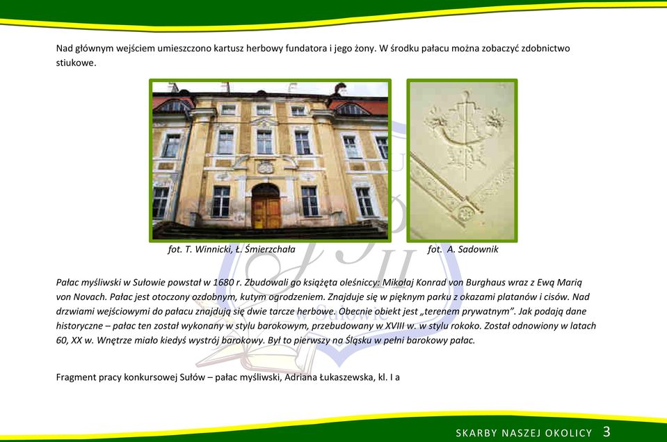 Nad drzwiami wejściowymi do pałacu znajdują się dwie tarcze herbowe. Obecnie obiekt jest terenem prywatnym.