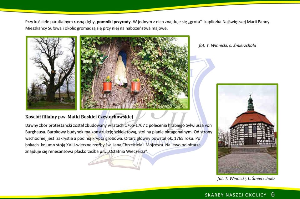 Barokowy budynek ma konstrukcję szkieletową, stoi na planie oktagonalnym. Od strony wschodniej jest zakrystia a pod nią krypta grobowa. Ołtarz główny powstał ok. 1765 roku.