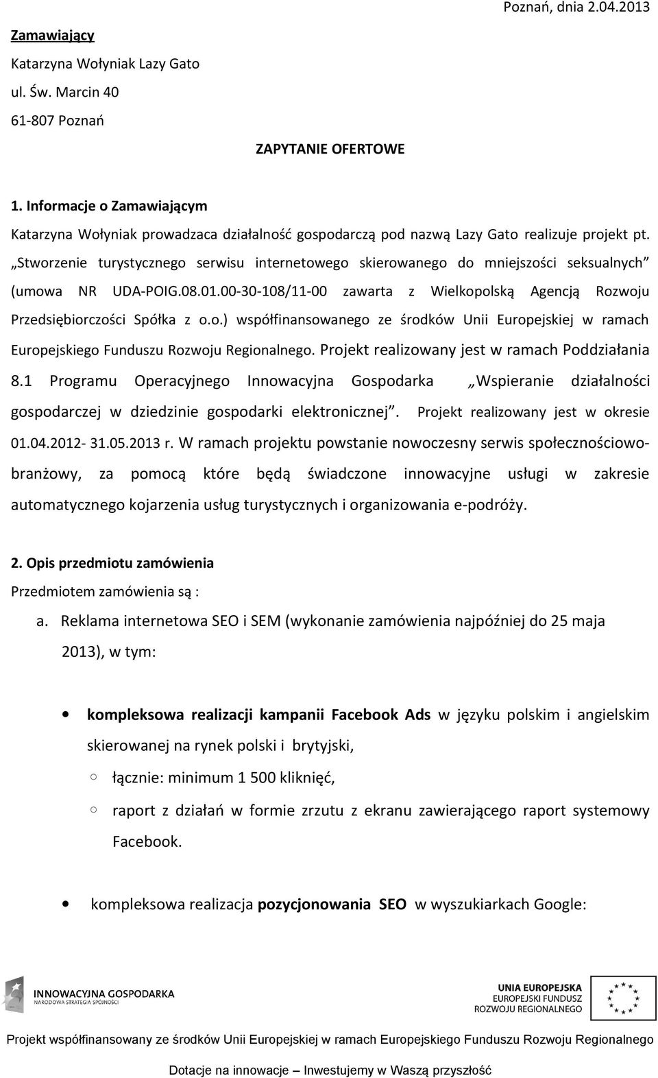 Stworzenie turystycznego serwisu internetowego skierowanego do mniejszości seksualnych (umowa NR UDA-POIG.08.01.00-30-108/11-00 zawarta z Wielkopolską Agencją Rozwoju Przedsiębiorczości Spółka z o.o.) współfinansowanego ze środków Unii Europejskiej w ramach Europejskiego Funduszu Rozwoju Regionalnego.