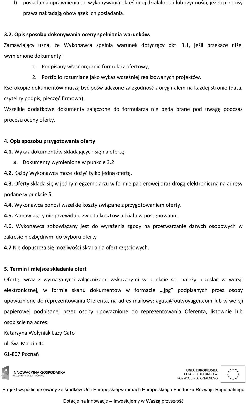 Portfolio rozumiane jako wykaz wcześniej realizowanych projektów. Kserokopie dokumentów muszą być poświadczone za zgodność z oryginałem na każdej stronie (data, czytelny podpis, pieczęć firmowa).