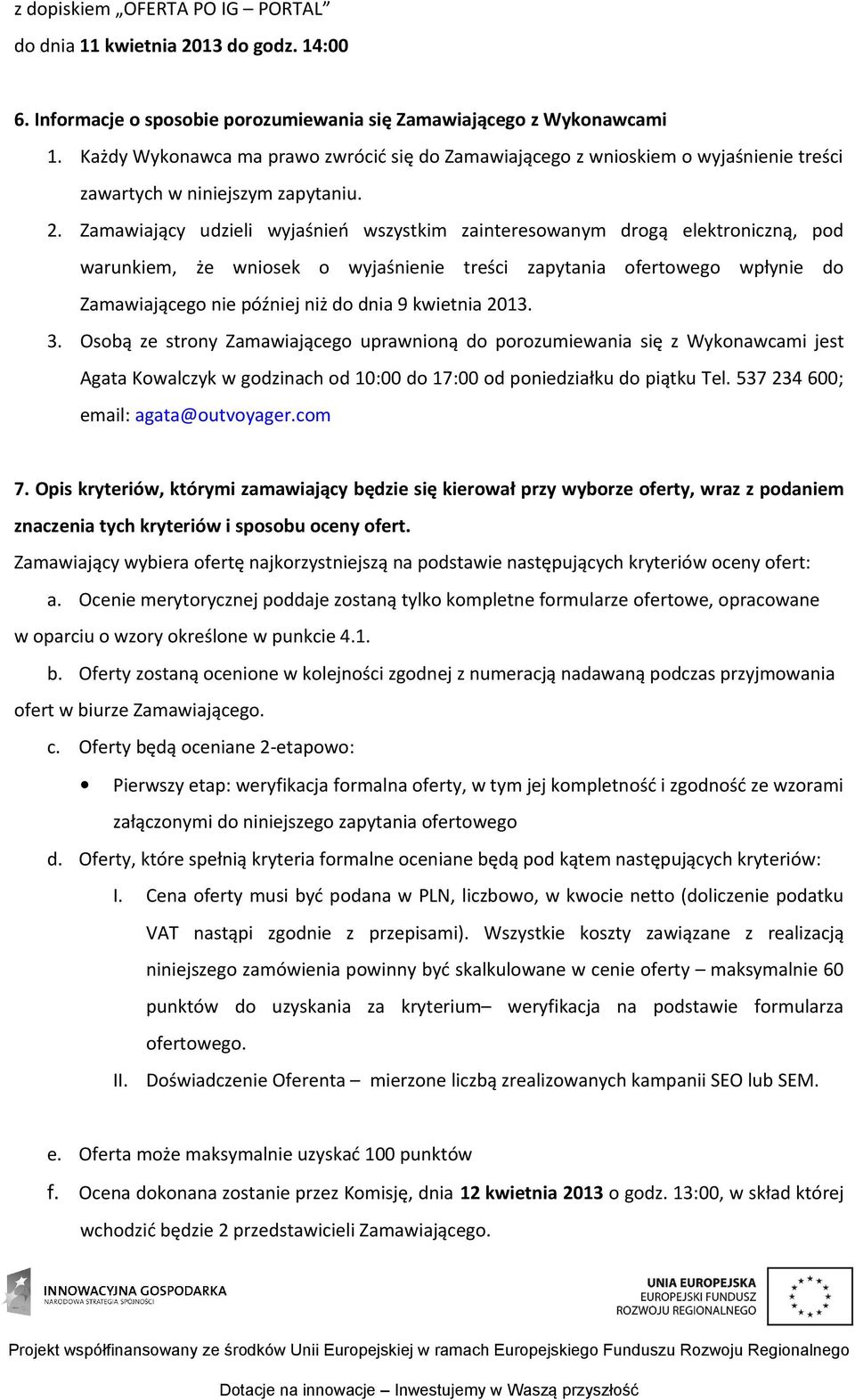 Zamawiający udzieli wyjaśnień wszystkim zainteresowanym drogą elektroniczną, pod warunkiem, że wniosek o wyjaśnienie treści zapytania ofertowego wpłynie do Zamawiającego nie później niż do dnia 9