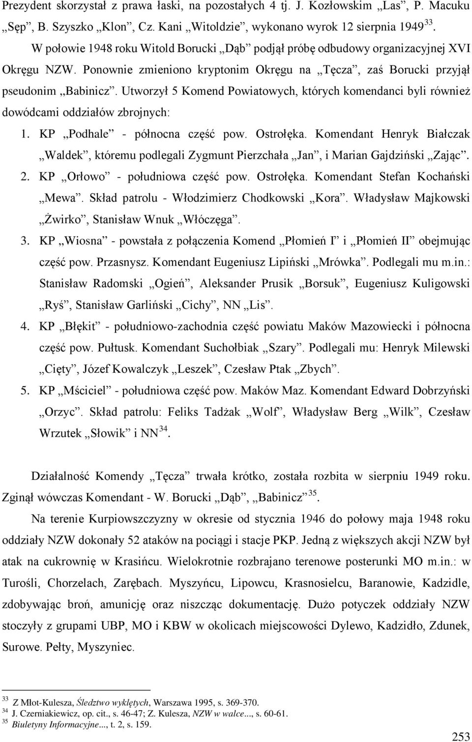 Utworzył 5 Komend Powiatowych, których komendanci byli również dowódcami oddziałów zbrojnych: 1. KP Podhale - północna część pow. Ostrołęka.