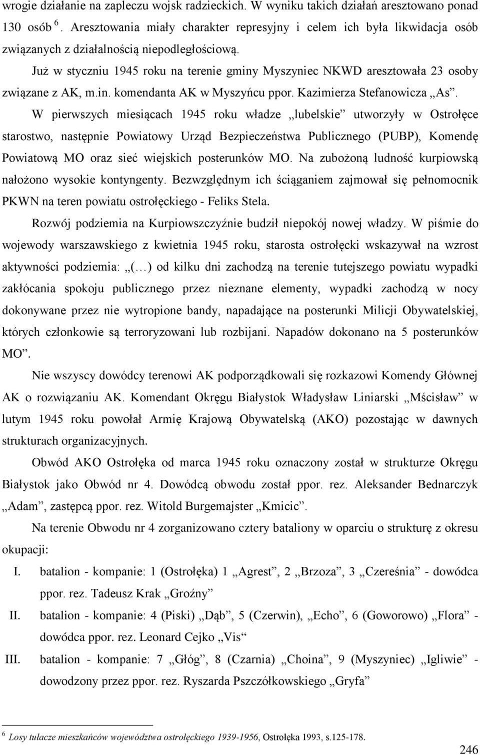 Już w styczniu 1945 roku na terenie gminy Myszyniec NKWD aresztowała 23 osoby związane z AK, m.in. komendanta AK w Myszyńcu ppor. Kazimierza Stefanowicza As.