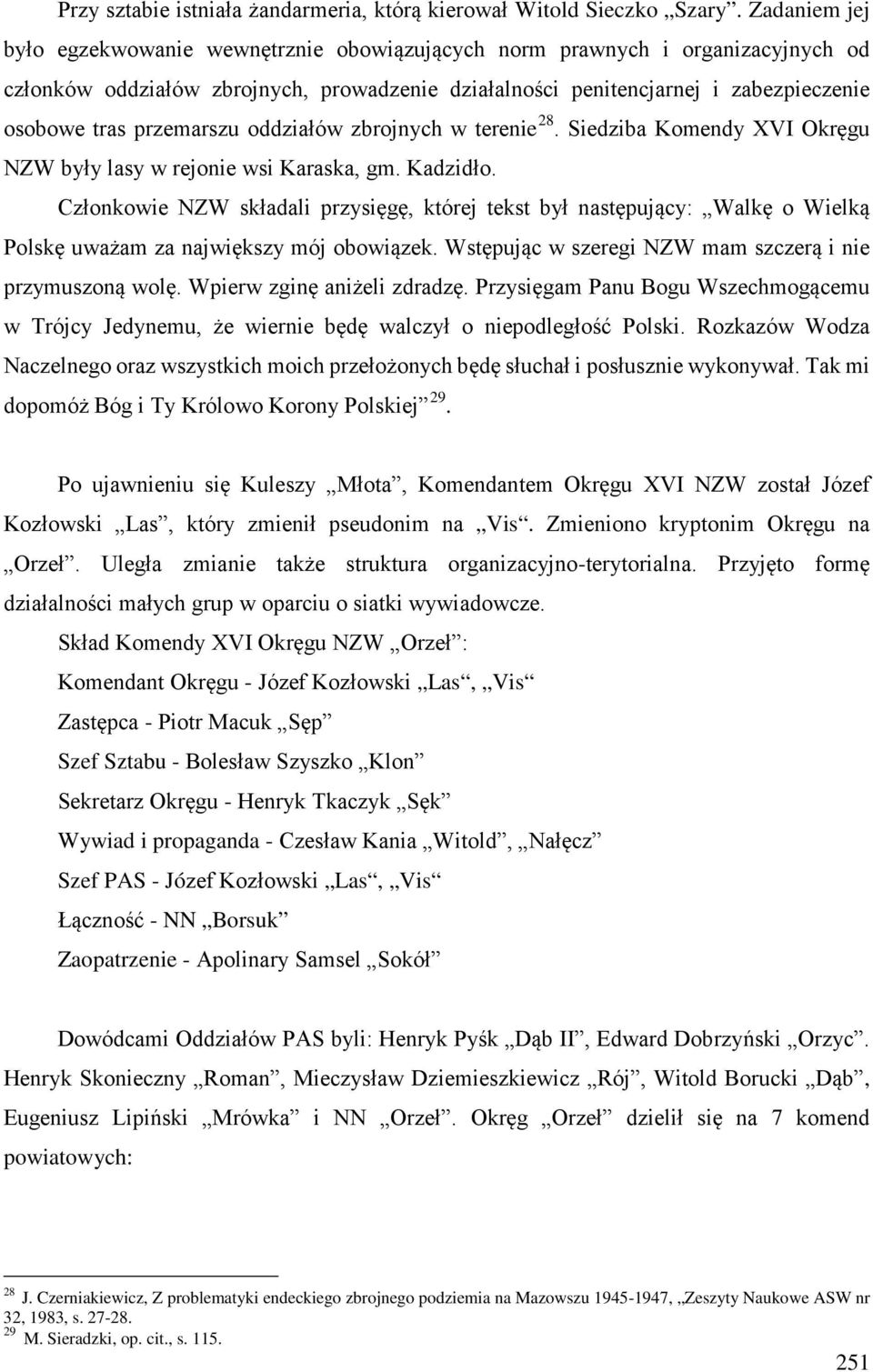 przemarszu oddziałów zbrojnych w terenie 28. Siedziba Komendy XVI Okręgu NZW były lasy w rejonie wsi Karaska, gm. Kadzidło.