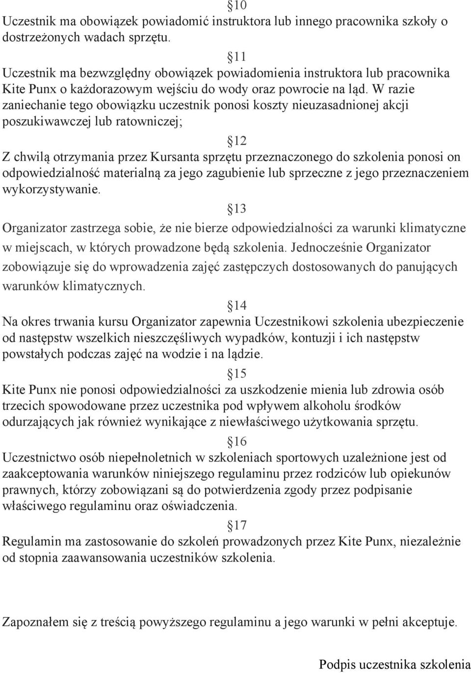 W razie zaniechanie tego obowiązku uczestnik ponosi koszty nieuzasadnionej akcji poszukiwawczej lub ratowniczej; 12 Z chwilą otrzymania przez Kursanta sprzętu przeznaczonego do szkolenia ponosi on