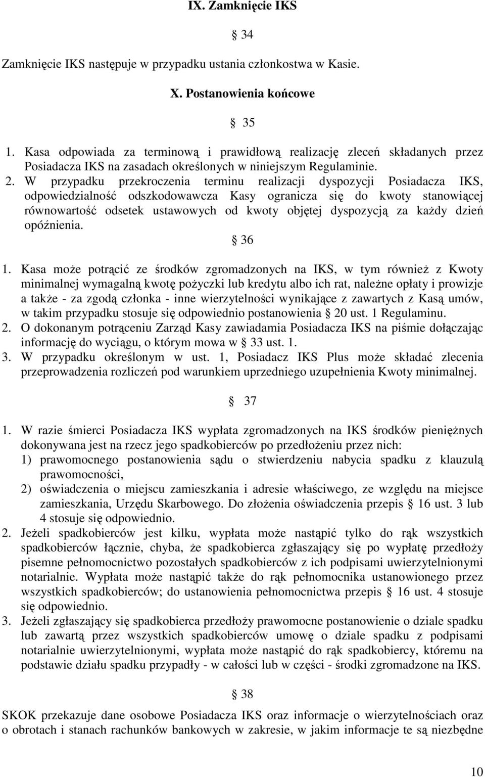 W przypadku przekroczenia terminu realizacji dyspozycji Posiadacza IKS, odpowiedzialność odszkodowawcza Kasy ogranicza się do kwoty stanowiącej równowartość odsetek ustawowych od kwoty objętej