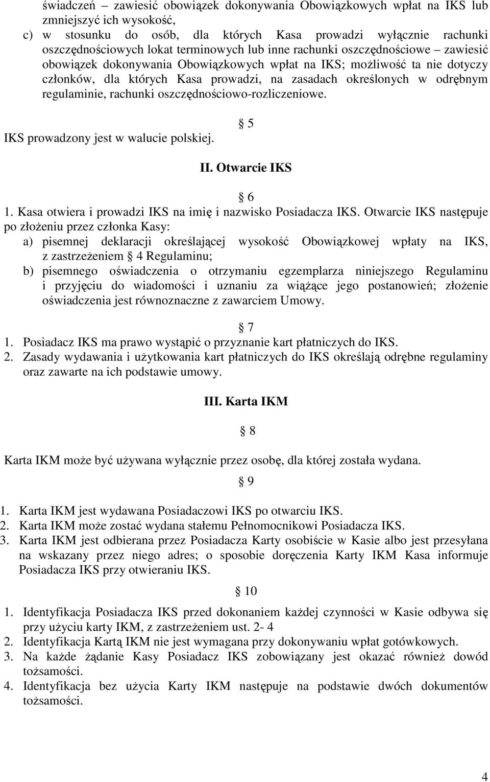 odrębnym regulaminie, rachunki oszczędnościowo-rozliczeniowe. IKS prowadzony jest w walucie polskiej. 5 II. Otwarcie IKS 6 1. Kasa otwiera i prowadzi IKS na imię i nazwisko Posiadacza IKS.