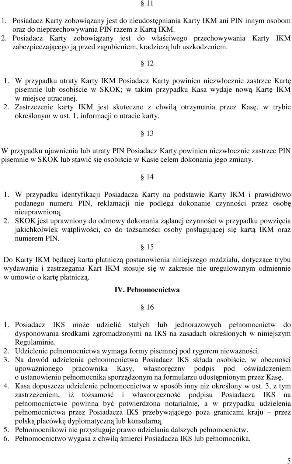 W przypadku utraty Karty IKM Posiadacz Karty powinien niezwłocznie zastrzec Kartę pisemnie lub osobiście w SKOK; w takim przypadku Kasa wydaje nową Kartę IKM w miejsce utraconej. 2.