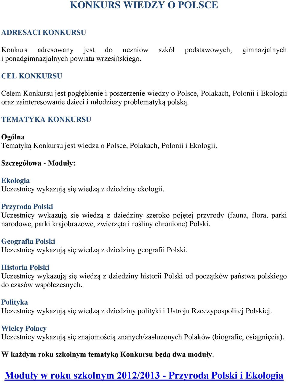 TEMATYKA KONKURSU Ogólna Tematyką Konkursu jest wiedza o Polsce, Polakach, Polonii i Ekologii. Szczegółowa - Moduły: Ekologia Uczestnicy wykazują się wiedzą z dziedziny ekologii.