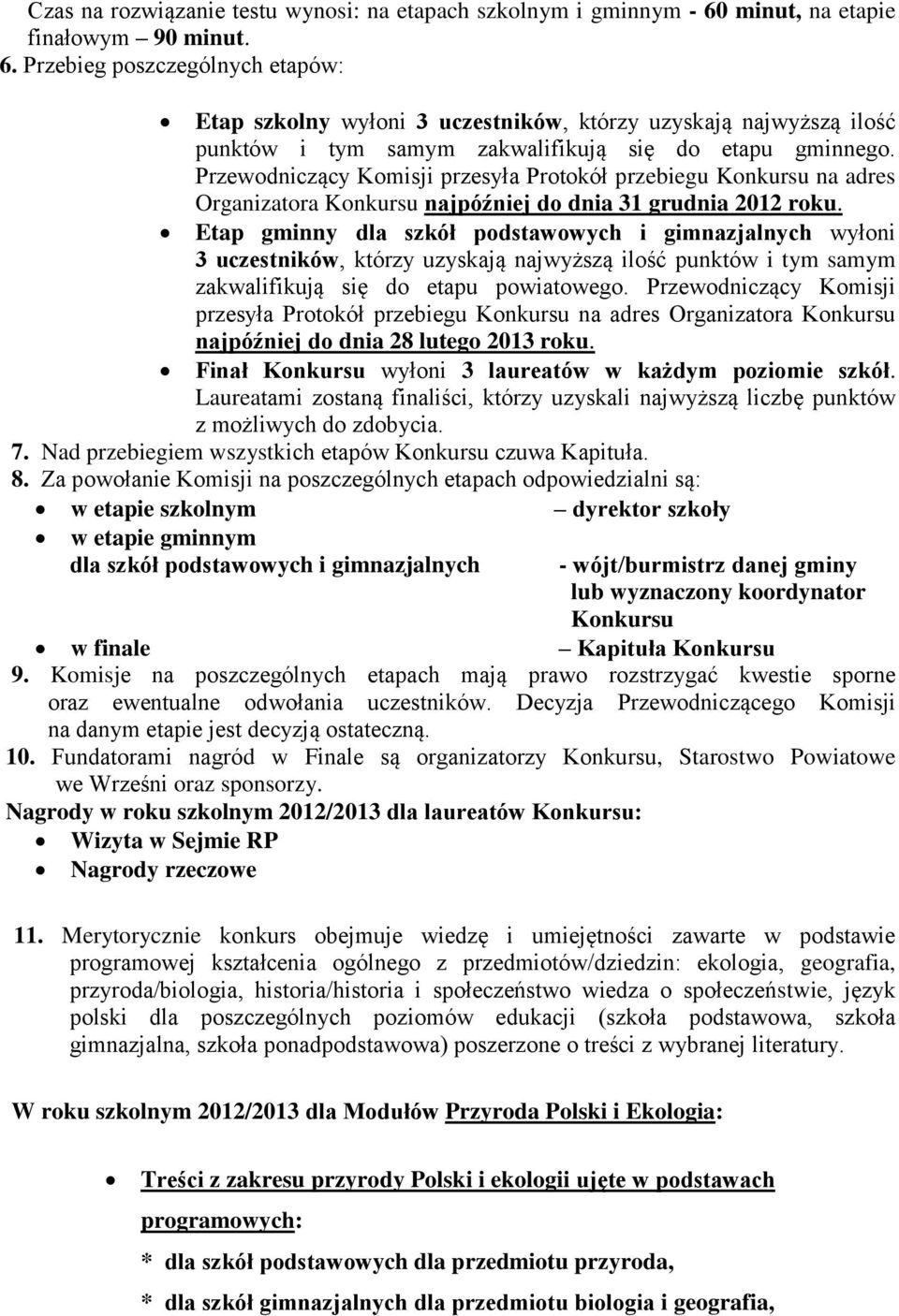 Przewodniczący Komisji przesyła Protokół przebiegu Konkursu na adres Organizatora Konkursu najpóźniej do dnia 31 grudnia 2012 roku.