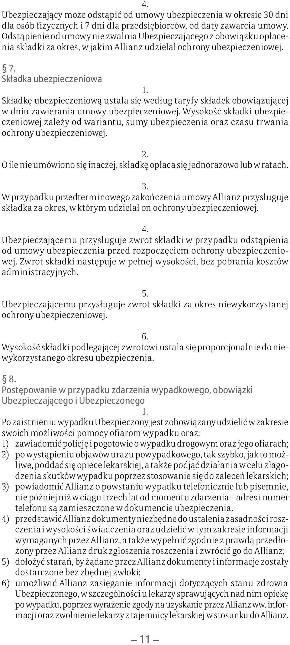 Składka ubezpieczeniowa Składkę ubezpieczeniową ustala się według taryfy składek obowiązującej w dniu zawierania umowy ubezpieczeniowej.