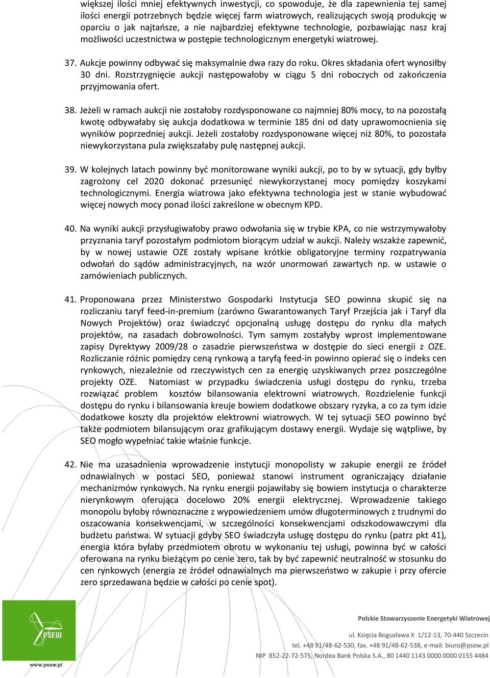 Aukcje powinny odbywać się maksymalnie dwa razy do roku. Okres składania ofert wynosiłby 30 dni. Rozstrzygnięcie aukcji następowałoby w ciągu 5 dni roboczych od zakończenia przyjmowania ofert. 38.