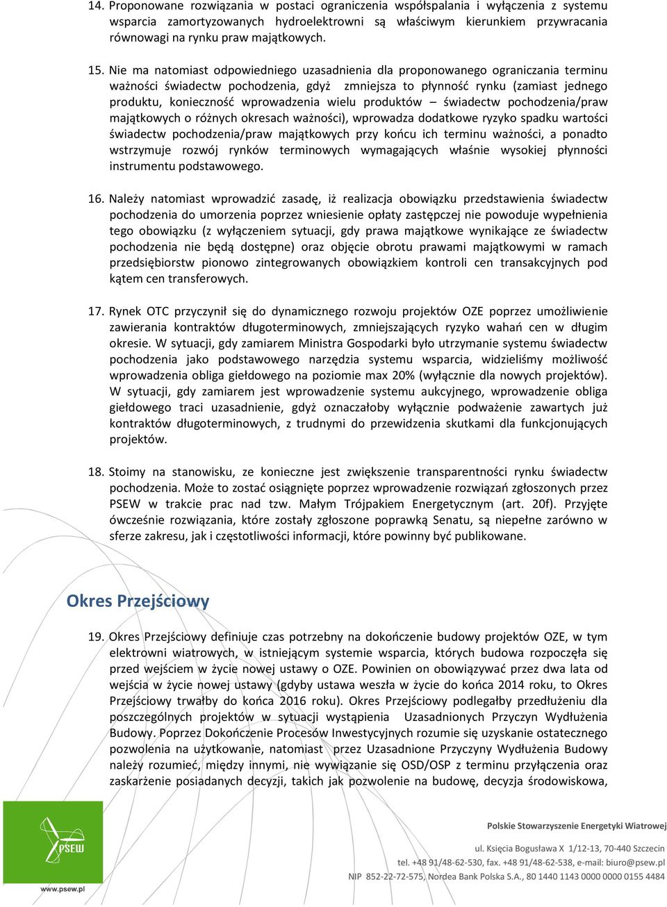 Nie ma natomiast odpowiedniego uzasadnienia dla proponowanego ograniczania terminu ważności świadectw pochodzenia, gdyż zmniejsza to płynność rynku (zamiast jednego produktu, konieczność wprowadzenia