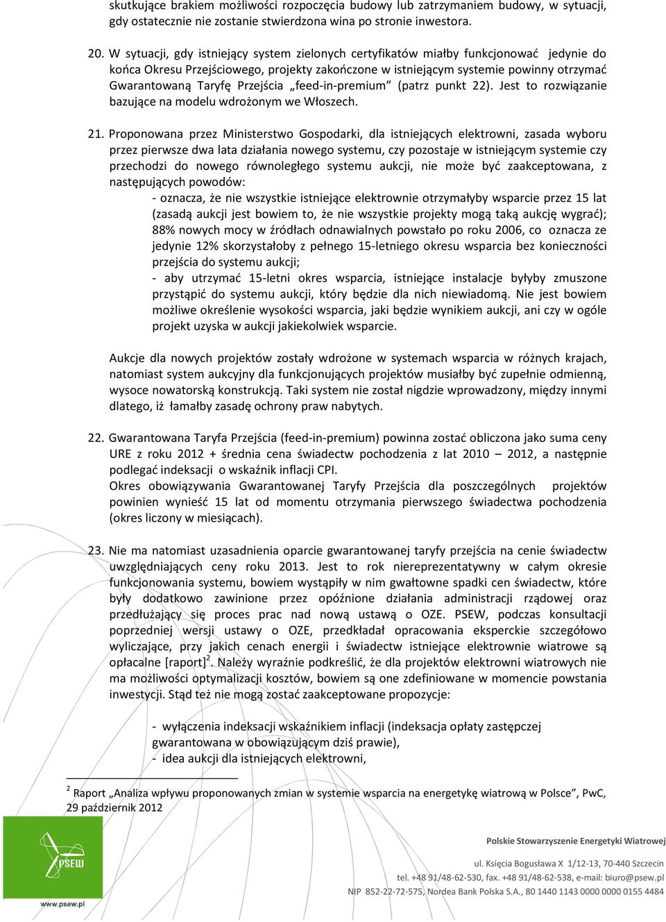 Przejścia feed-in-premium (patrz punkt 22). Jest to rozwiązanie bazujące na modelu wdrożonym we Włoszech. 21.