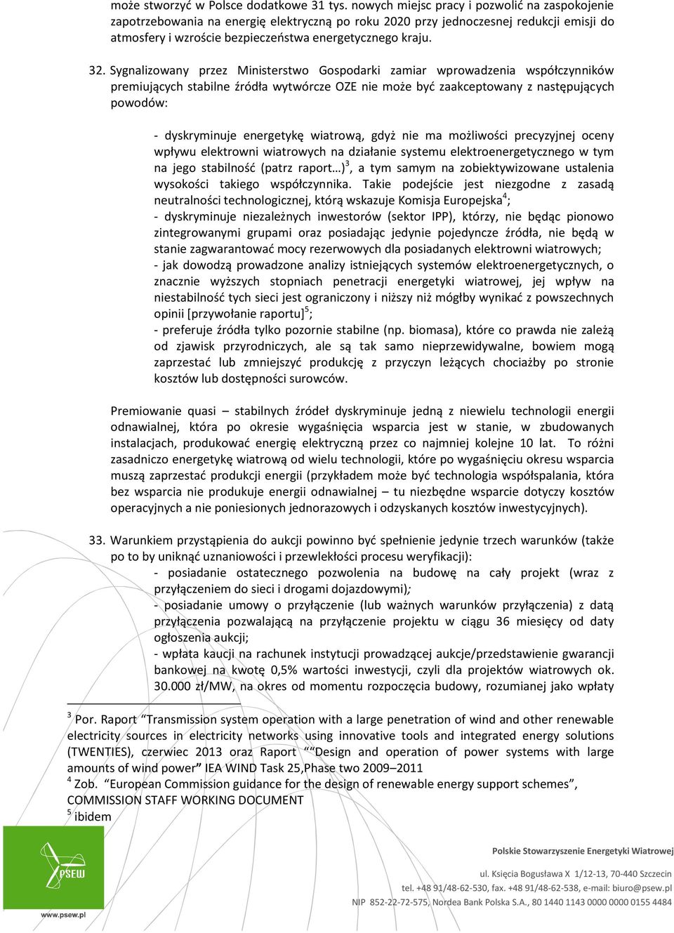 Sygnalizowany przez Ministerstwo Gospodarki zamiar wprowadzenia współczynników premiujących stabilne źródła wytwórcze OZE nie może być zaakceptowany z następujących powodów: - dyskryminuje energetykę