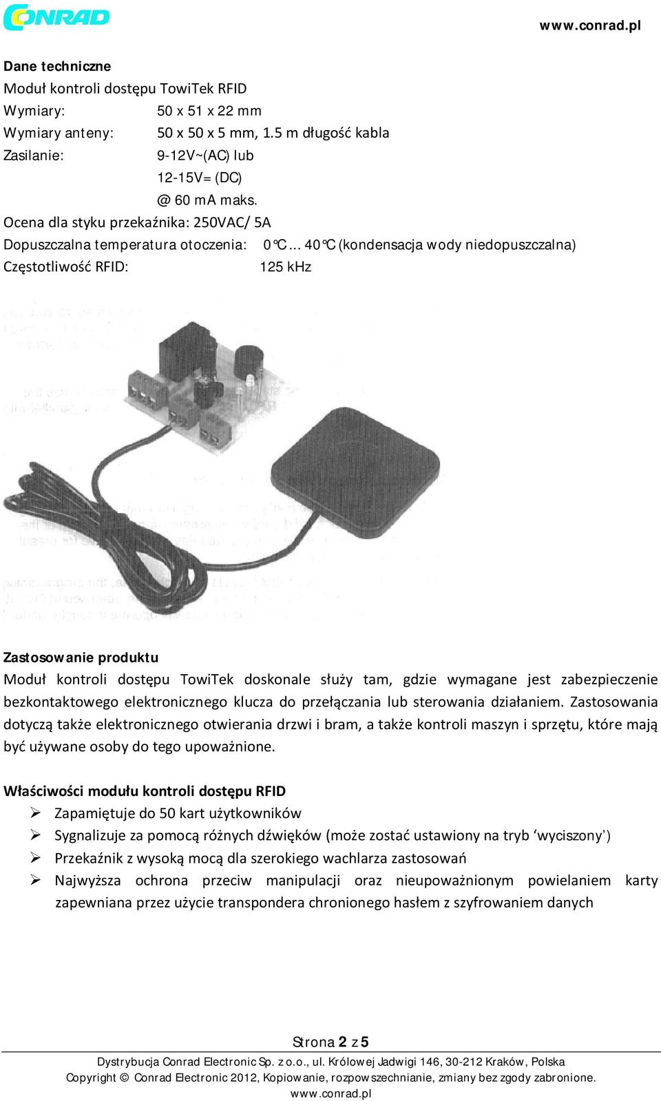 .. 40 C (kondensacja wody niedopuszczalna) Częstotliwość RFID: 125 khz Zastosowanie produktu Moduł kontroli dostępu TowiTek doskonale służy tam, gdzie wymagane jest zabezpieczenie bezkontaktowego