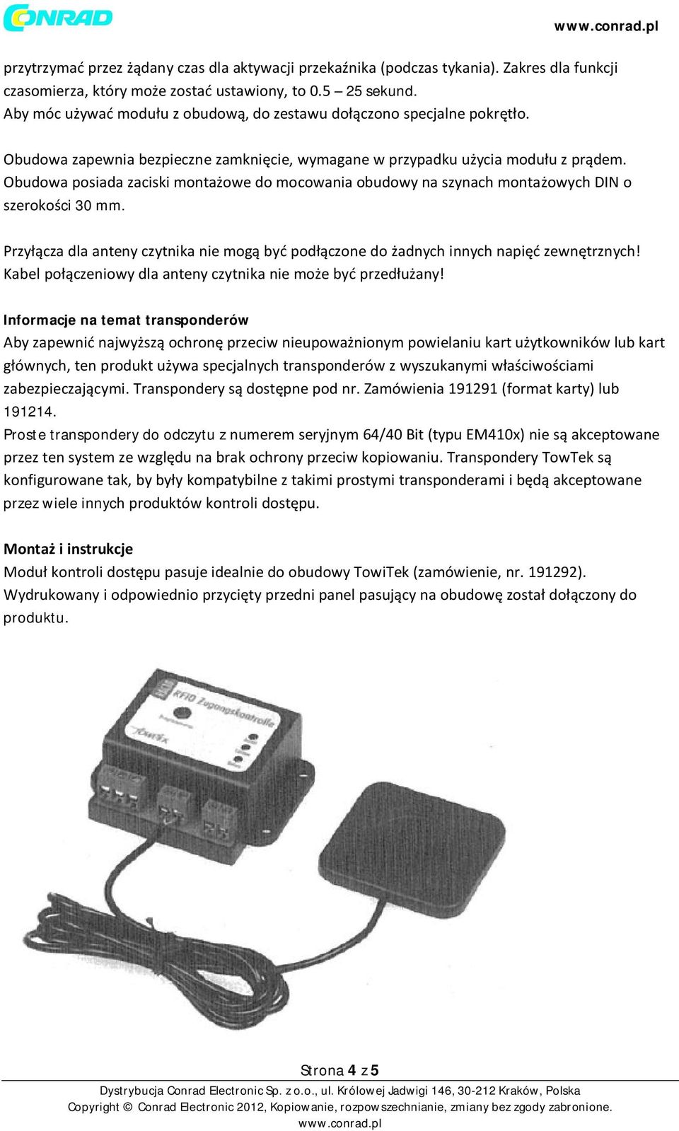 Obudowa posiada zaciski montażowe do mocowania obudowy na szynach montażowych DIN o szerokości 30 mm. Przyłącza dla anteny czytnika nie mogą być podłączone do żadnych innych napięć zewnętrznych!