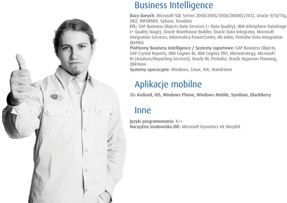 Platformy Business Intelligence / Systemy raportowe: SAP Business Objects, SAP Crystal Reports, IBM Cognos BI, IBM Cognos TM1, Microstrategy, Microsoft BI (Analysis/Reporting Services), Oracle BI,