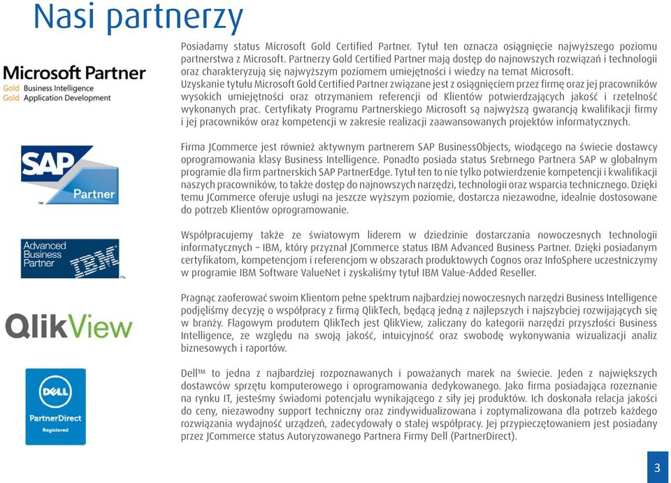 Uzyskanie tytułu Microsoft Gold Certified Partner związane jest z osiągnięciem przez firmę oraz jej pracowników wysokich umiejętności oraz otrzymaniem referencji od Klientów potwierdzających jakość i