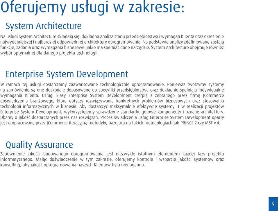 System Architecture obejmuje również wybór optymalnej dla danego projektu technologii. Enterprise System Development W ramach tej usługi dostarczamy zaawansowane technologicznie oprogramowanie.
