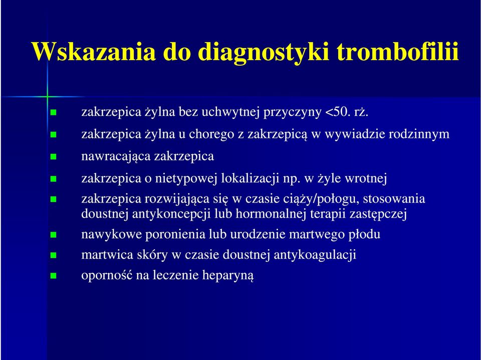 np. w żyle wrotnej zakrzepica rozwijająca się w czasie ciąży/połogu /połogu, stosowania doustnej antykoncepcji cji lub