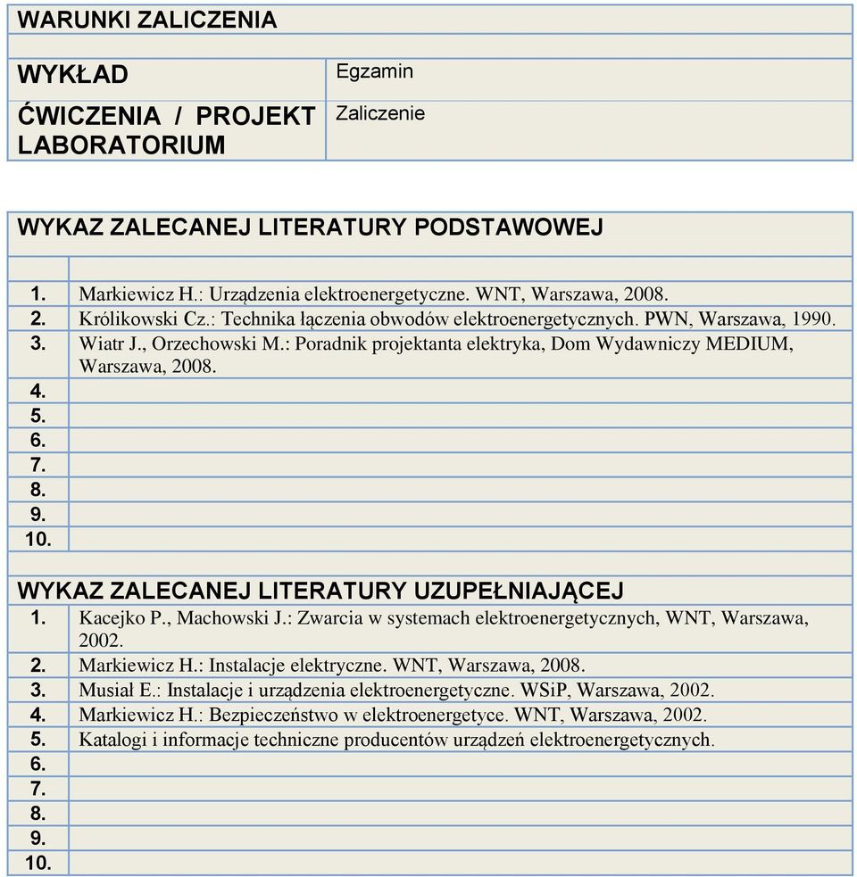 WYKAZ ZALECANEJ LITERATURY UZUPEŁNIAJĄCEJ 1. Kacejko P., Machowski J.: Zwarcia w systemach elektroenergetycznych, WNT, Warszawa, 2002. 2. Markiewicz H.: Instalacje elektryczne. WNT, Warszawa, 2008. 3.