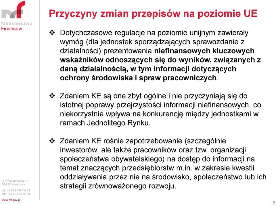 Zdaniem KE są one zbyt ogólne i nie przyczyniają się do istotnej poprawy przejrzystości informacji niefinansowych, co niekorzystnie wpływa na konkurencję między jednostkami w ramach Jednolitego Rynku.