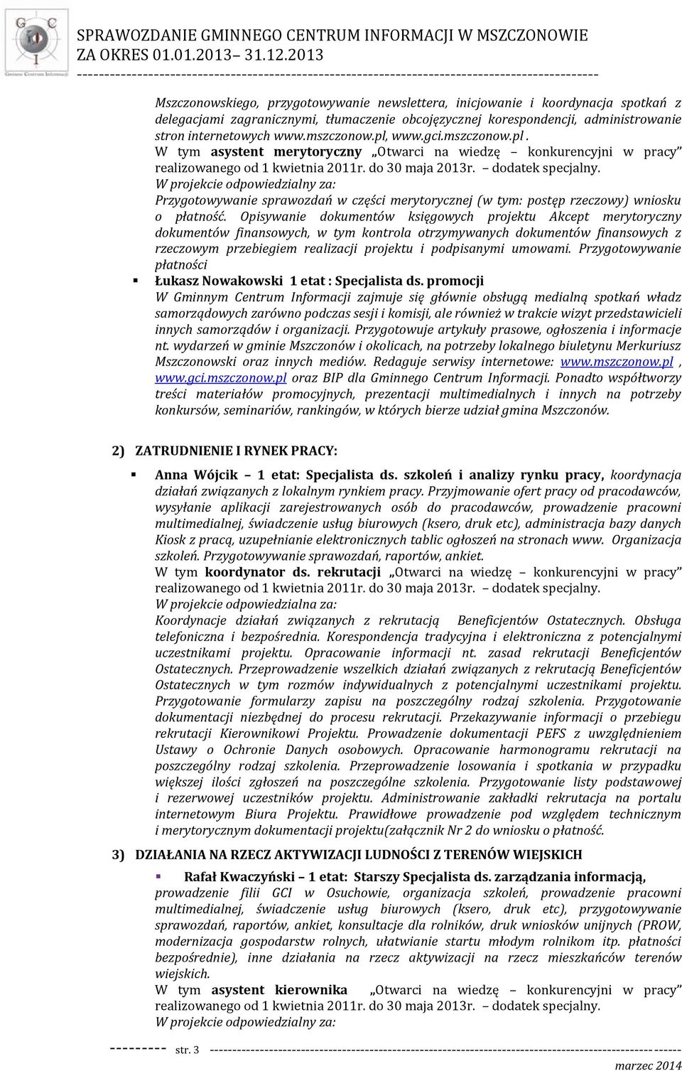 W projekcie odpowiedzialny za: Przygotowywanie sprawozdań w części merytorycznej (w tym: postęp rzeczowy) wniosku o płatność.