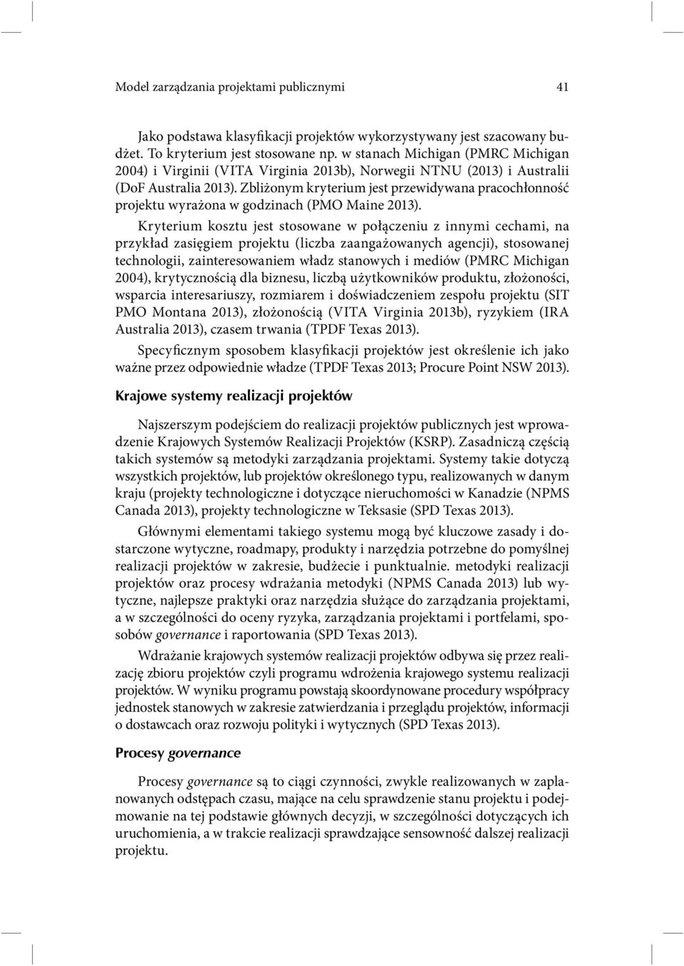 Zbliżonym kryterium jest przewidywana pracochłonność projektu wyrażona w godzinach (PMO Maine 2013).