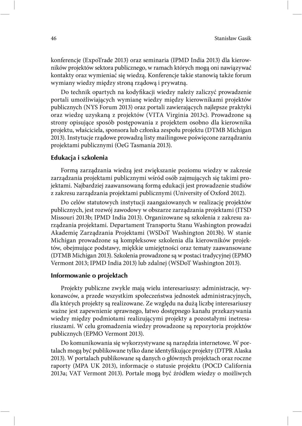 Do technik opartych na kodyfikacji wiedzy należy zaliczyć prowadzenie portali umożliwiających wymianę wiedzy między kierownikami projektów publicznych (NYS Forum 2013) oraz portali zawierających