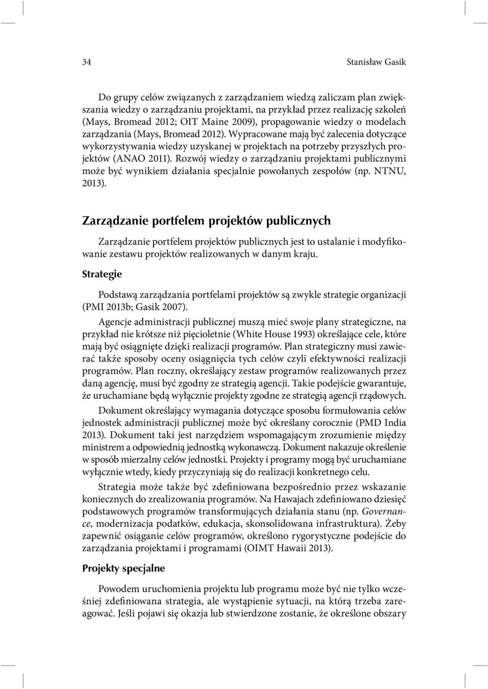 Wypracowane mają być zalecenia dotyczące wykorzystywania wiedzy uzyskanej w projektach na potrzeby przyszłych projektów (ANAO 2011).